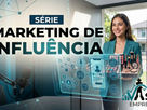 MARKETING DE INFLUÊNCIA